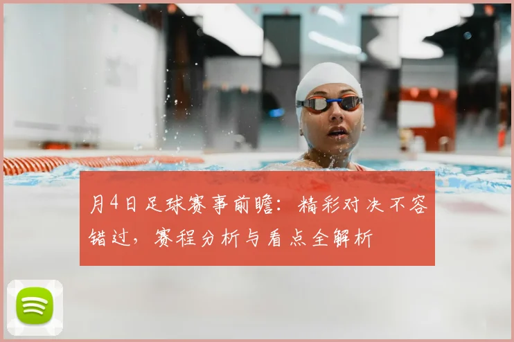 月4日足球赛事前瞻：精彩对决不容错过，赛程分析与看点全解析