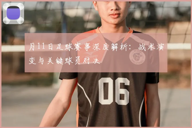 月11日足球赛事深度解析：战术演变与关键球员对决